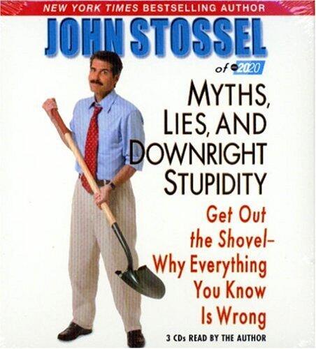 Myths, Lies and Downright Stupidity: Why Everything You Know Is Wrong