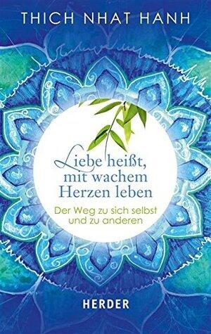Liebe heißt, mit wachem Herzen leben: Der Weg zu sich selbst und zu anderen (HERDER spektrum 80434)