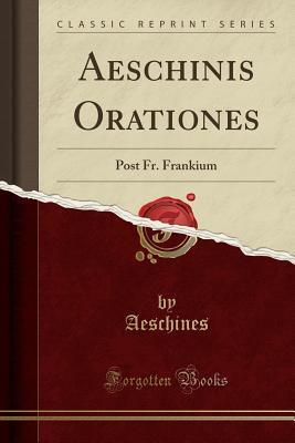 Aeschinis Orationes: Post Fr. Frankium (Classic Reprint)