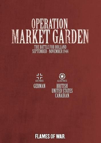 Flames of War: Operation Market Garden: The Battle of Holland, September-November 1944
