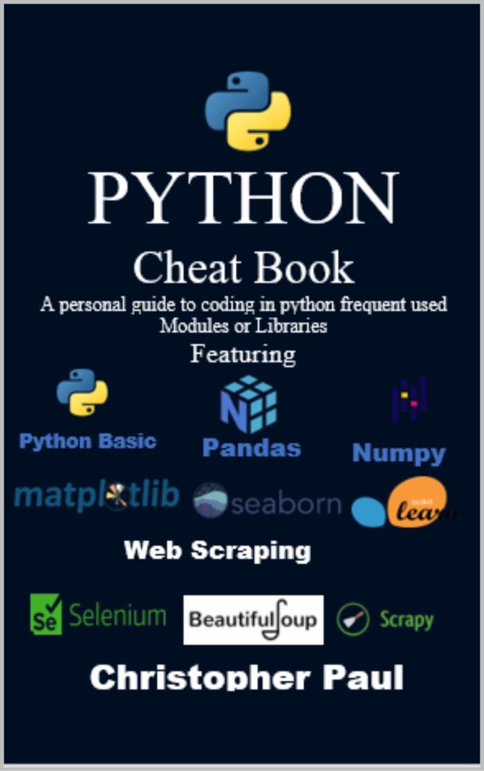 Pyhon Cheat Book: A personal guide to coding in python frequent used Modules or Libraries featuring ScikitLearn(SKLearn), Matplotlib, Seaborn, Pandas, Numpy, Selenium, Beautiful Soup, Scapy etc