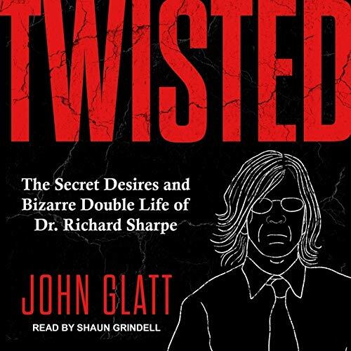 Twisted: The Secret Desires and Bizarre Double Life of Dr. Richard Sharpe