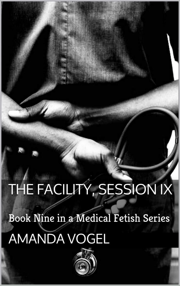 The Facility, Session IX: Book Nine in a Medical Fetish Series