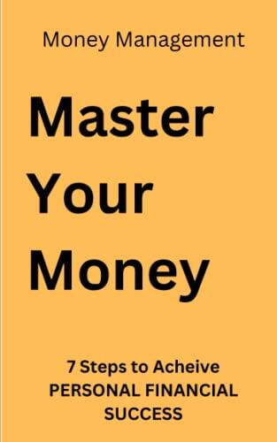 Mastering Your Money: The Ultimate Guide to Personal Finance Success: "Maximizing Your Wealth, Minimizing Your Debt: A Comprehensive Guide to Achieving Financial Success"