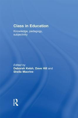 Class in Education: Knowledge, Pedagogy, Subjectivity: Knowledge, Pedagogy, Subjectivity