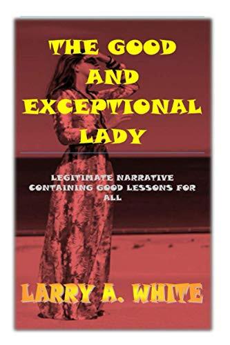 THE GOOD AND EXCEPTIONAL LADY: A TRUE LIFE STORY CONTAINING GOOD LESSONS FOR ALL