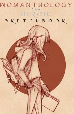 Womanthology Heroic Sketchbook: Artwork inspired by, and for, the anthology.