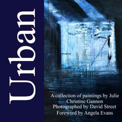 Urban: A Collection of Paintings by Julie Christine Gannon, Photographed by David Street, with a Foreword by Angela Evans