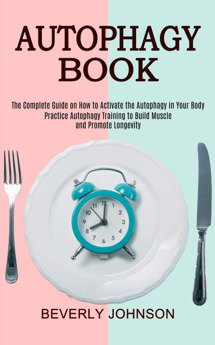 Autophagy Book: The Complete Guide on How to Activate the Autophagy in Your Body