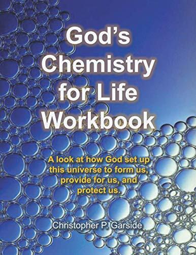 God's Chemistry for Life Workbook: A look at how God set up this universe to form us, provide for us, and protect us.