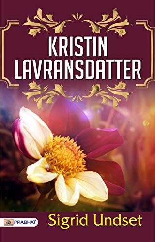 Kristin Lavransdatter: A Trilogy of Historical Novels by Sigrid Undset - Sigrid Undset's Epic Saga: Embarking on the Journey of Kristin Lavransdatter: ... written by Nobel laureate Sigrid Undset.