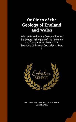 Outlines of the Geology of England and Wales: With an Introductory Compendium of the General Principles of That Science, and Comparative Views of the Structure of Foreign Countries ..., Part 1