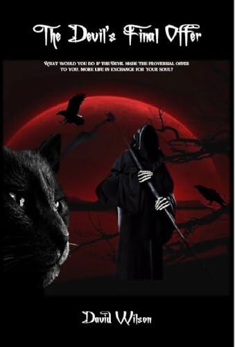The Devil's Final Offer: What would you do if the Devil made the proverbial offer to you, more life in exchange for your soul?