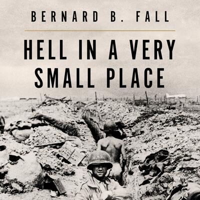 Hell in a Very Small Place: The Siege of Dien Bien Phu