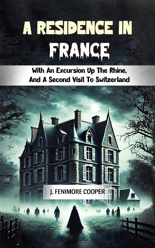 A Residence in France With An Excursion Up The Rhine, And A Second Visit To Switzerland