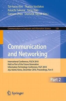 Communication and Networking: International Conference, FGCN 2010, Held as Part of the Future Generation Information Technology Conference, FGIT 2010, ... in Computer and Information Science, 120)