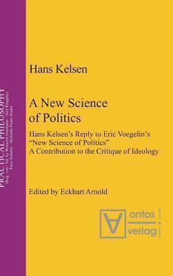 A New Science of Politics: Hans Kelsen's Reply to Eric Voegelin's 'New Science of Politics'; a Contribution to the Critique of Ideology