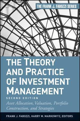 The Theory and Practice of Investment Management: Asset Allocation, Valuation, Portfolio Construction, and Strategies