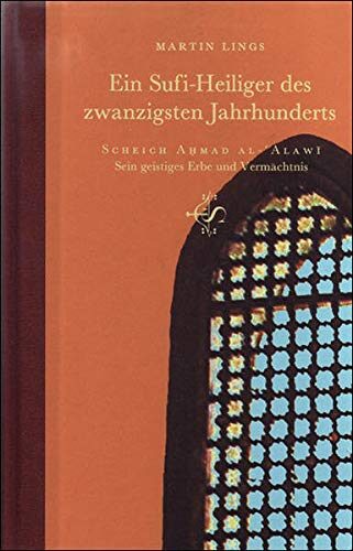 Ein Sufi-Heiliger der zwanzigsten Jahrhunderts: Scheich Ahmad al-Alawi. Sein geistiges Erbe und Vermächtnis
