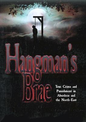 Hangman's Brae : North-East Scotland's Lawbreakers and Law Enforcers