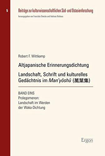 Altjapanische Erinnerungsdichtung: Landschaft, Schrift Und Kulturelles Gedachtnis Im Man'yoshu : Band 1: Prolegomenon: Landschaft Im Werden Der ... Sud- Und Ostasienforsc