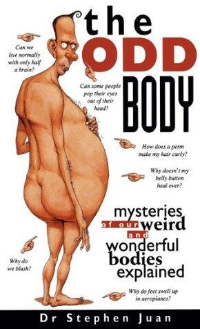 The Odd Body I: Mysteries of Our Weird and Wonderful Bodies Explained