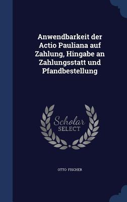 Anwendbarkeit der Actio Pauliana auf Zahlung, Hingabe an Zahlungsstatt und Pfandbestellung