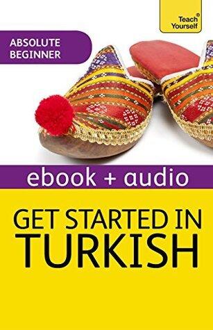 Get Started in Turkish Absolute Beginner Course: The essential introduction to reading, writing, speaking and understanding a new language