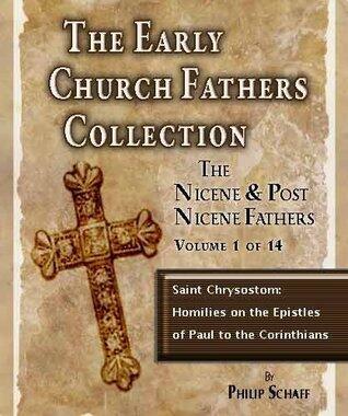 The Early Church Fathers - Nicene & Post Nicene Fathers Volume 12: Saint Chrysostom: Homilies on the Epistles of Paul to the Corinthians