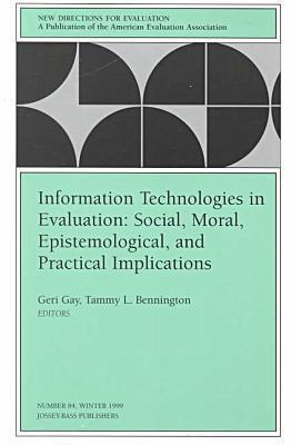 Information Technologies in Evaluation: Social, Moral, Epistemological, and Practical Implications (New Directions for Evaluation, Number 84)