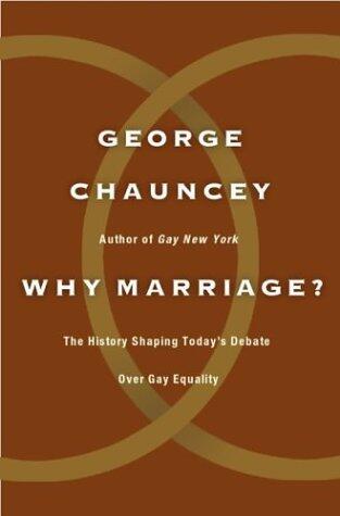 Why Marriage?: The History Shaping Today's Debate over Gay Equality