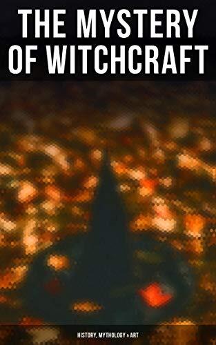 The Mystery of Witchcraft (History, Mythology & Art): 27 Book Collection