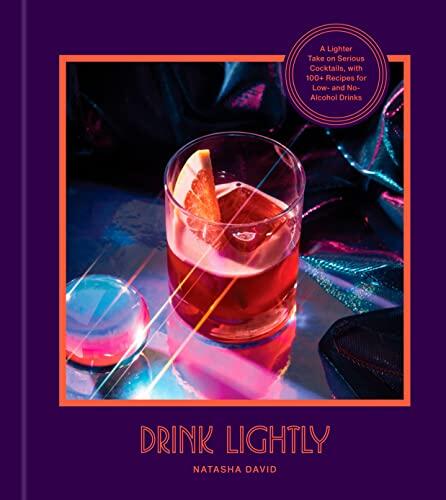Drink Lightly: A Lighter Take on Serious Cocktails, With 100+ Recipes for Low- and No-Alcohol Drinks (A Cocktail Recipe Book)