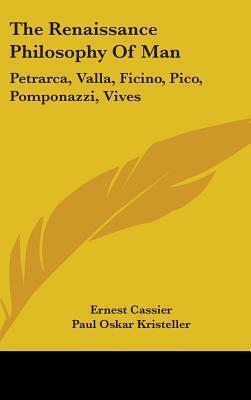 The Renaissance Philosophy Of Man: Petrarca, Valla, Ficino, Pico, Pomponazzi, Vives