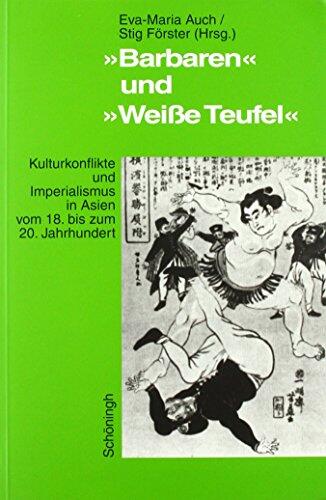 Barbaren Und Weiße Teufel: Kulturkonflikte Und Imperialismus in Asien Vom 18. Bis Zum 20. Jahrhundert