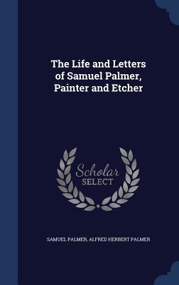 The Life and Letters of Samuel Palmer, Painter and Etcher