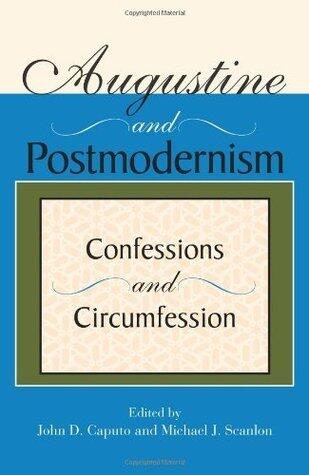 Augustine and Postmodernism: Confessions and Circumfession: Confession and Circumfession