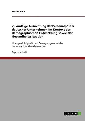 Zukünftige Ausrichtung der Personalpolitik deutscher Unternehmen im Kontext der demographischen Entwicklung sowie der Gesundheitssituation: ... heranwachsenden Generation