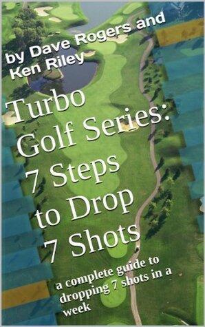 Turbo Golf Series (7 Steps to Drop 7 Shots): A Complete Guide to Dropping 7 Shots in 7 Steps