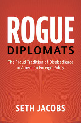Rogue Diplomats: The Proud Tradition of Disobedience in American Foreign Policy