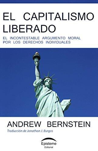 El capitalismo liberado: El incontestable argumento moral por los derechos individuales