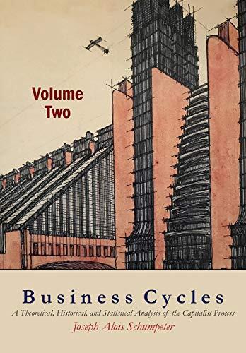 Business Cycles (Volume Two): A Theoretical, Historical, and Statistical Analysis of the Capitalist Process