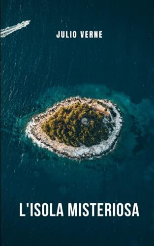 L'isola misteriosa: Il romanzo più ambizioso e intrigante di Jules Verne.