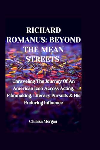 Richard Romanus: Beyond The Mean Streets: Unraveling The Journey Of An American Icon Across Acting, Filmmaking, Literary Pursuits, & Enduring Influence