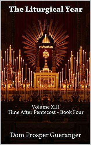 The Liturgical Year (Volume XIII): Time After Pentecost - Book Four