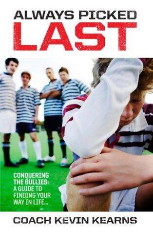 Always Picked Last: Conquering the Bullies - A Guide to Finding Your Way in Life