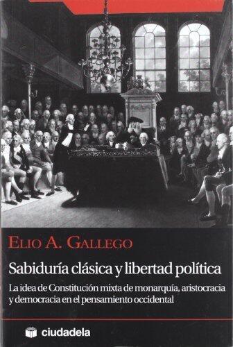 Sabiduría Clásica y Libertad Política: La Idea de Constitución Mixta de Monarquía, Aristocracia y Democracia en el Pensamiento Occidental