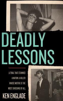 Deadly Lessons: A Trial That Stunned a Nation. A Killer Whose Motive is the Most Shocking of All.