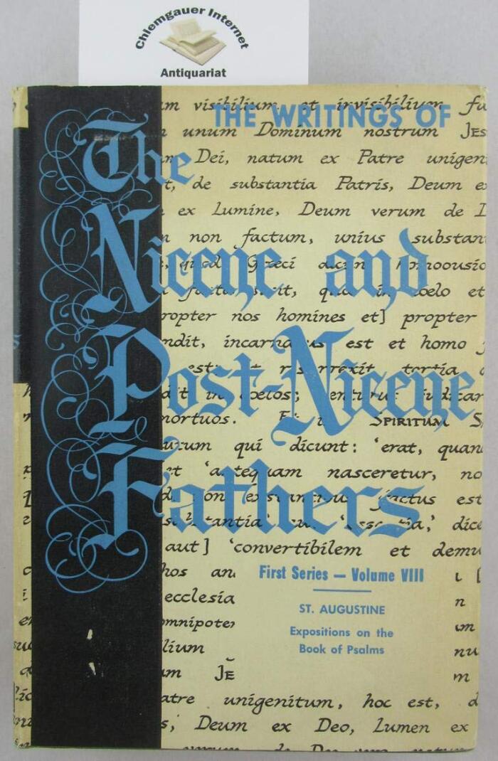 A Select Library of the Nicene and Post-Nicene Fathers of The Christian Church - FIRST SERIES Volume VIII - Saint Augustin: Expositions on the Book of Psalms - Translated, with Notes and Indices
