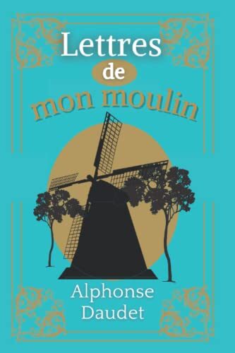 Lettres de mon moulin: D'Alphonse Daudet | Texte intégral avec biographie de l'auteur